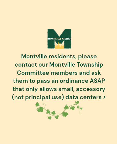 Montville residents, please contact our Montville Township Committee members and ask them to pass an ordinance ASAP that only allows small, accessory (not principal use) data centers